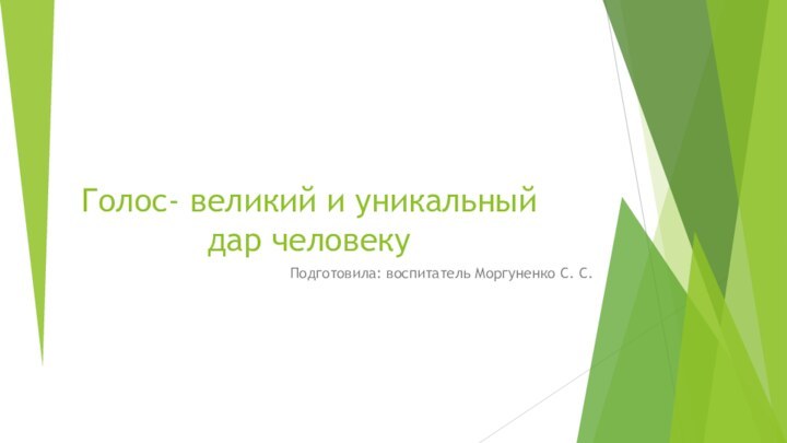 Голос- великий и уникальный дар человекуПодготовила: воспитатель Моргуненко С. С.