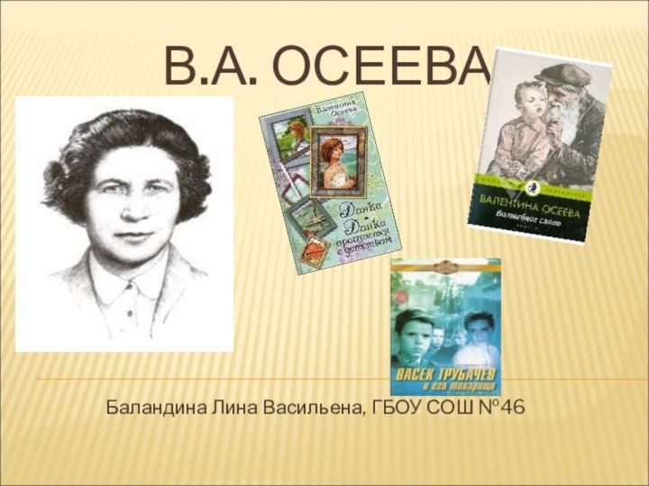 В.А. ОСЕЕВАБаландина Лина Васильена, ГБОУ СОШ №46