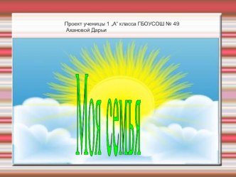 Проект: Моя семья (автор: Аханова Дарья) презентация к уроку по окружающему миру (1 класс) по теме