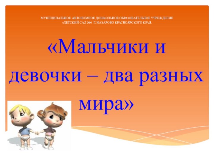 МУНИЦИПАЛЬНОЕ АВТОНОМНОЕ ДОШКОЛЬНОЕ ОБРАЗОВАТЕЛЬНОЕ УЧРЕЖДЕНИЕ «ДЕТСКИЙ САД №6 Г. НАЗАРОВО КРАСНОЯРСКОГО КРАЯ.