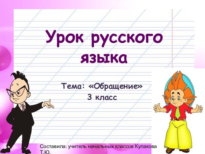 Урок русского языкаТема: «Обращение»3 классСоставила: учитель начальных классов Кулакова Т.Ю.