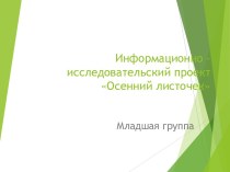 Информационно – исследовательский проект Осенний листочек Младшая группа проект (младшая группа)