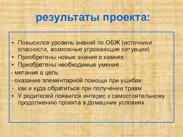 результаты проекта:Повысился уровень знаний по ОБЖ (источники опасности, возможные угрожающие ситуации)Приобретены