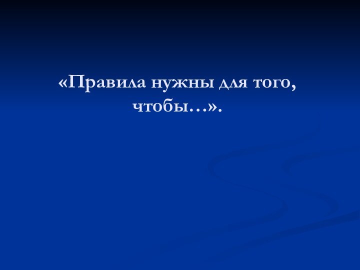 «Правила нужны для того, чтобы…».