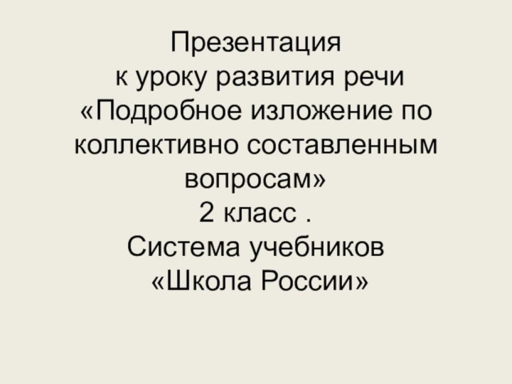 Презентация  к уроку развития речи «Подробное изложение по коллективно составленным вопросам»