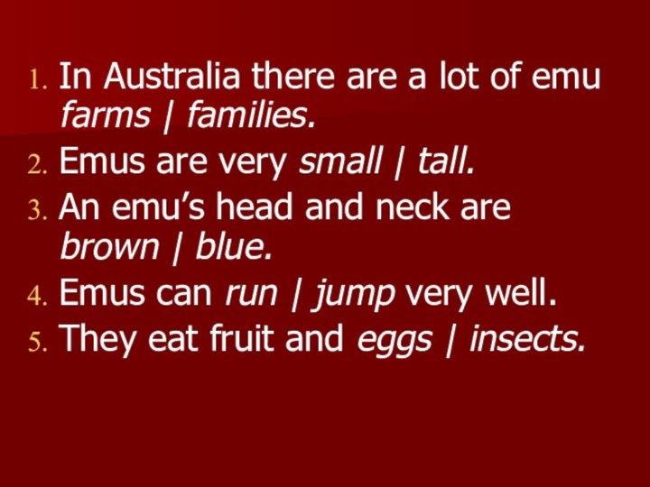 In Australia there are a lot of emu farms | families.Emus are