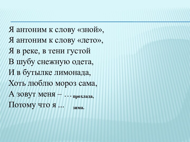 Я антоним к слову «зной»,Я антоним к слову «лето»,Я в реке, в