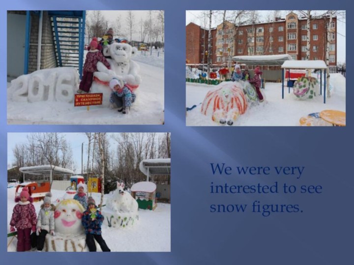 We were very interested to see snow figures.