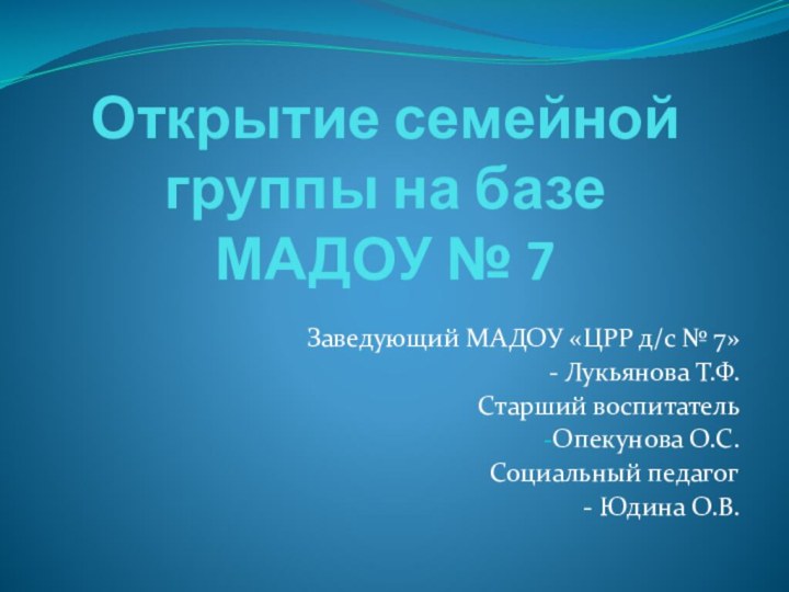 Открытие семейной группы на базе  МАДОУ № 7Заведующий МАДОУ «ЦРР д/с