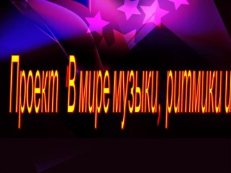 Проект Мир музыки, ритмики и танцев проект по теме
