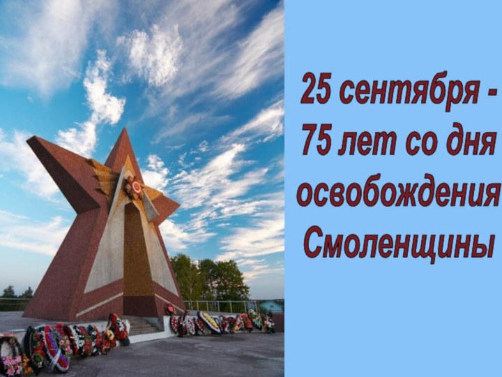 25 сентября -75 лет со дняосвобожденияСмоленщины