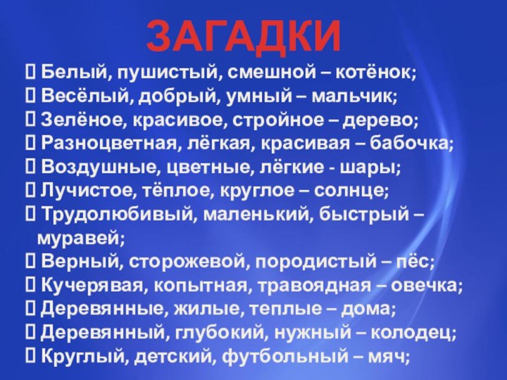 ЗАГАДКИ Белый, пушистый, смешной – котёнок; Весёлый, добрый, умный – мальчик;