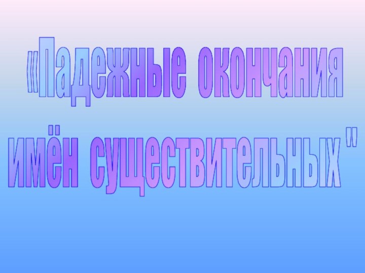 «Падежные окончания имён существительных 