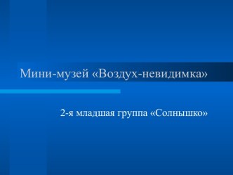 Мини-музей Воздух-невидимка презентация к занятию по окружающему миру (младшая группа) по теме