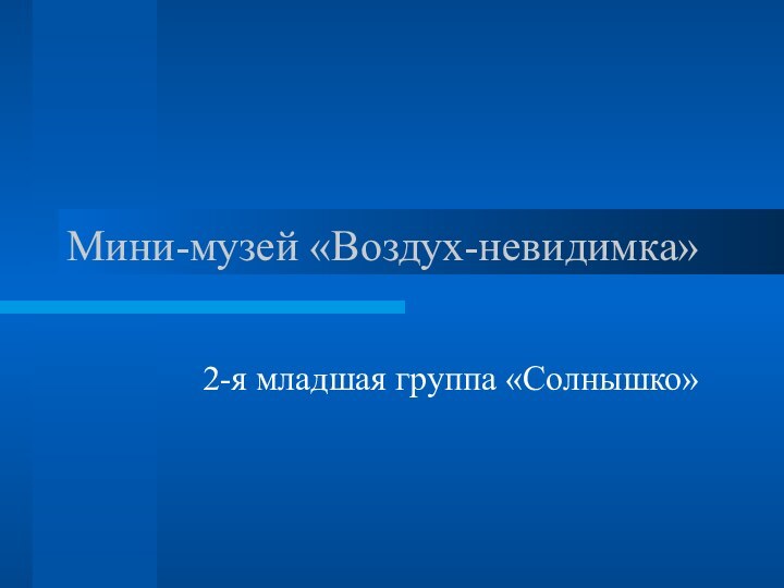 Мини-музей «Воздух-невидимка»2-я младшая группа «Солнышко»