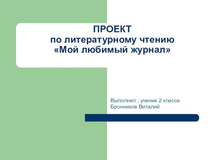 ПРОЕКТ по литературному чтению «Мой любимый журнал» Выполнил : ученик 2 класса Бронников Виталий