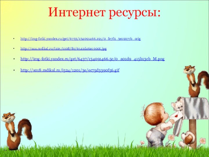 Интернет ресурсы: http://img-fotki.yandex.ru/get/6733/134091466.195/0_fe7f9_3e19977b_orig http://s44.radikal.ru/i105/1108/8c/6541d46a5900t.jpghttp://img-fotki.yandex.ru/get/6437/134091466.5c/0_a01d9_415b13cb_M.pnghttp://s018.radikal.ru/i524/1201/3e/ec75d3390f56.gif