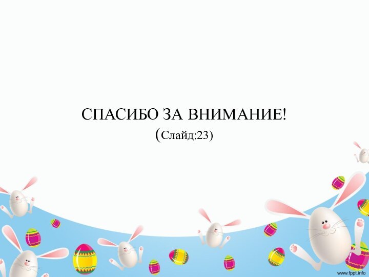 СПАСИБО ЗА ВНИМАНИЕ!(Слайд:23)