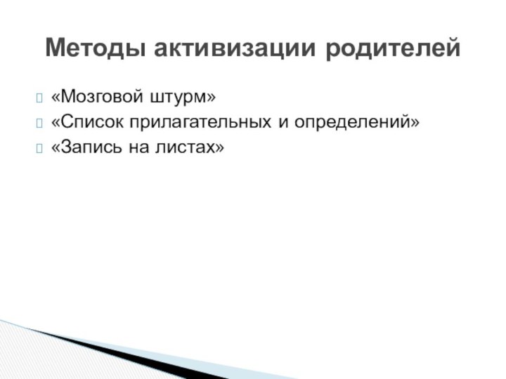 «Мозговой штурм» «Список прилагательных и определений» «Запись на листах»Методы активизации родителей