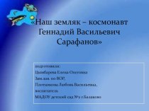 Наш земляк – космонавт Геннадий Васильевич Сарафанов презентация к уроку (старшая, подготовительная группа)