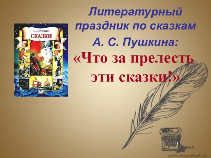 «Что за прелесть  эти сказки!»Литературный праздник по сказкам А. С. Пушкина: