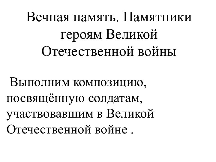 Вечная память. Памятники героям Великой Отечественной войны Выполним композицию, посвящённую солдатам, участвовавшим