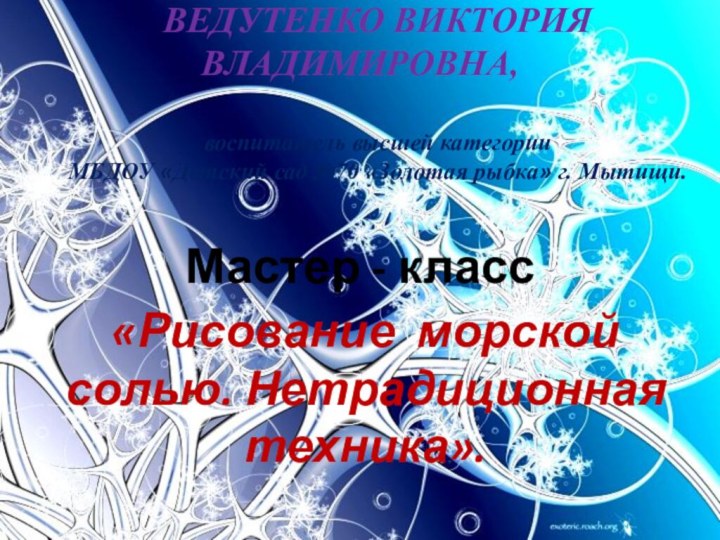 Мастер - класс«Рисование морской солью. Нетрадиционная техника».ВЕДУТЕНКО ВИКТОРИЯ