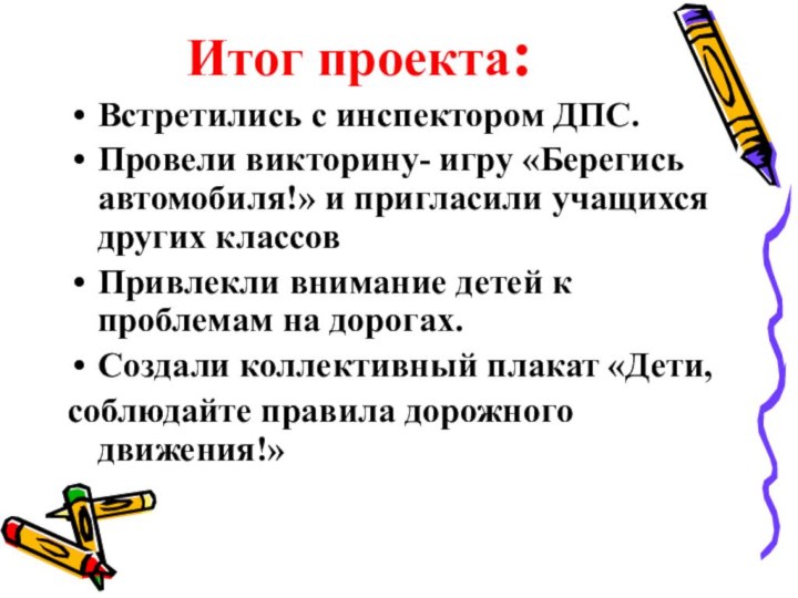 Итог проекта: Встретились с инспектором ДПС.Провели викторину- игру «Берегись автомобиля!» и пригласили