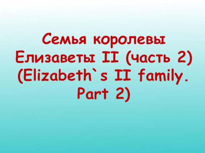 Семья королевы Елизаветы II (часть 2)(Elizabeth`s II family. Part 2)