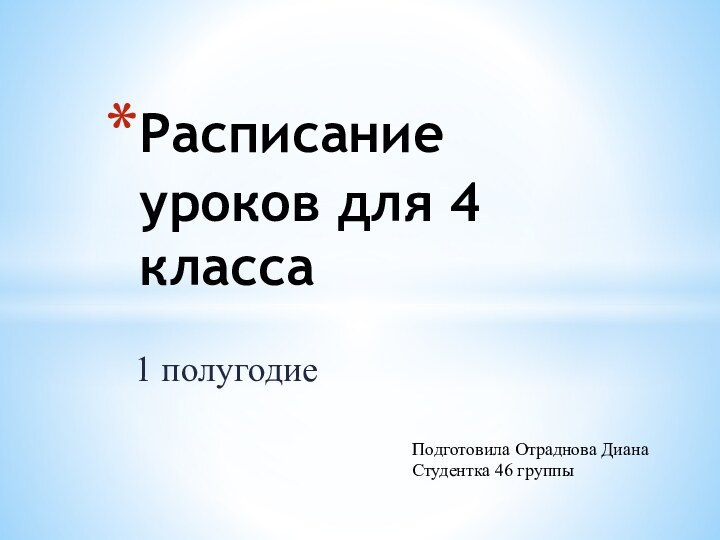 1 полугодие Расписание уроков для 4 классаПодготовила Отраднова Диана Студентка 46 группы