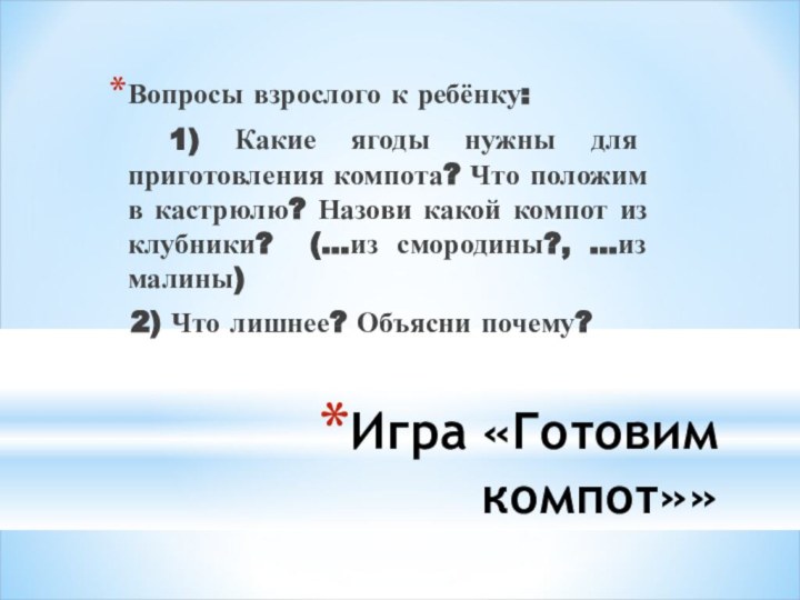 Игра «Готовим компот»»Вопросы взрослого к ребёнку:  1) Какие ягоды нужны для