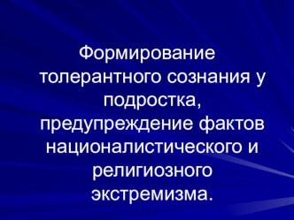 Родительское собрание: Формирование толерантного сознания у подростка, предупреждение фактов националистического и религиозного экстремизма. методическая разработка