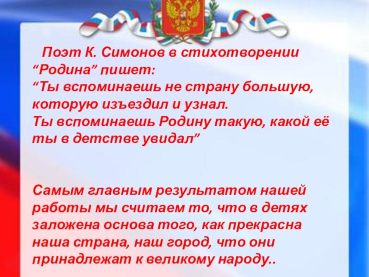 Поэт К. Симонов в стихотворении “Родина” пишет:“Ты вспоминаешь не страну