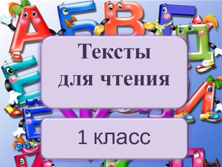 Тексты  для чтения1 класс