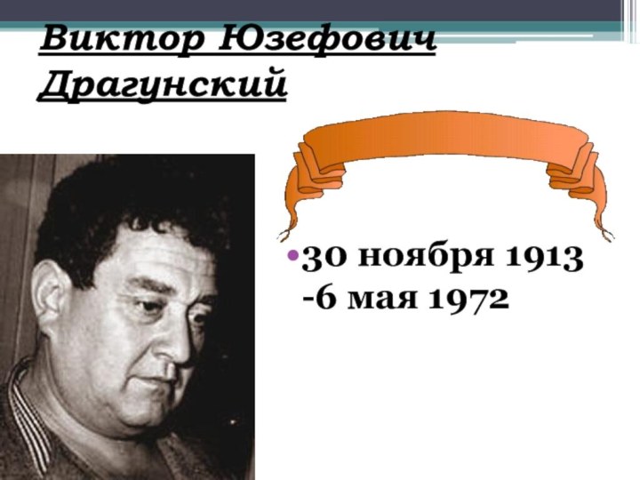 Виктор Юзефович Драгунский30 ноября 1913 -6 мая 1972