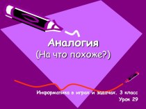 Презентация к уроку Аналогия (информатика, 3 класс) презентация к уроку информатики (3 класс) по теме