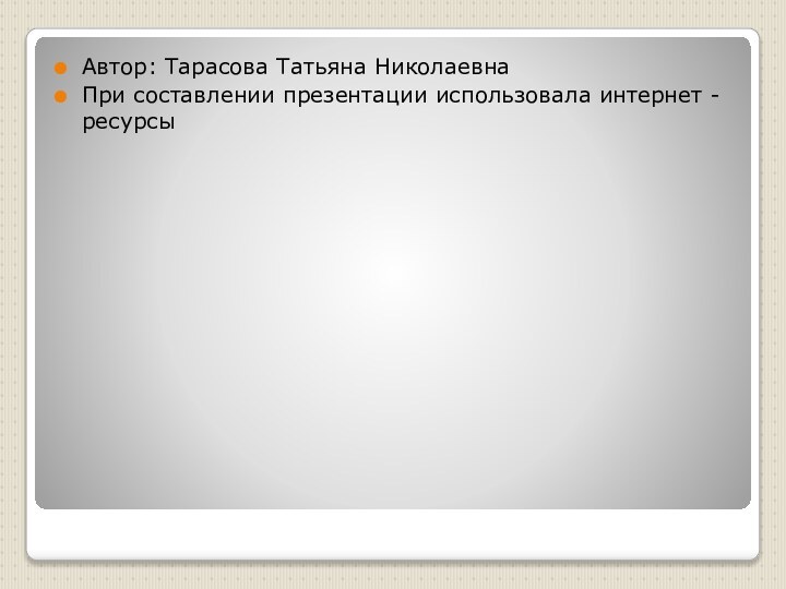 Автор: Тарасова Татьяна НиколаевнаПри составлении презентации использовала интернет - ресурсы