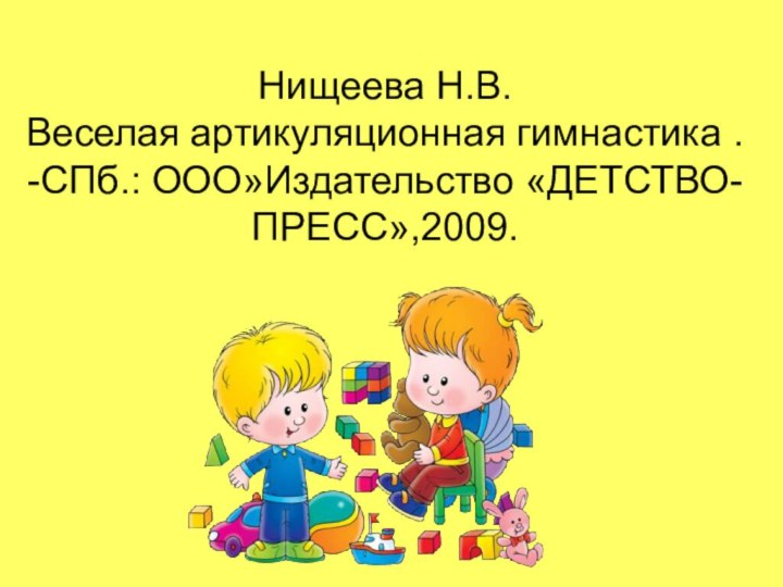 Нищеева Н.В.  Веселая артикуляционная гимнастика .  -СПб.: ООО»Издательство «ДЕТСТВО-ПРЕСС»,2009.