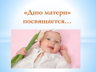 Презентация Дню матери посвящается... презентация к уроку (подготовительная группа) по теме