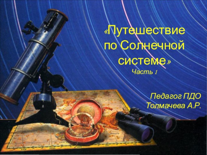 «Путешествие по Солнечной   системе» Часть 1Педагог ПДОТолмачева А.Р.