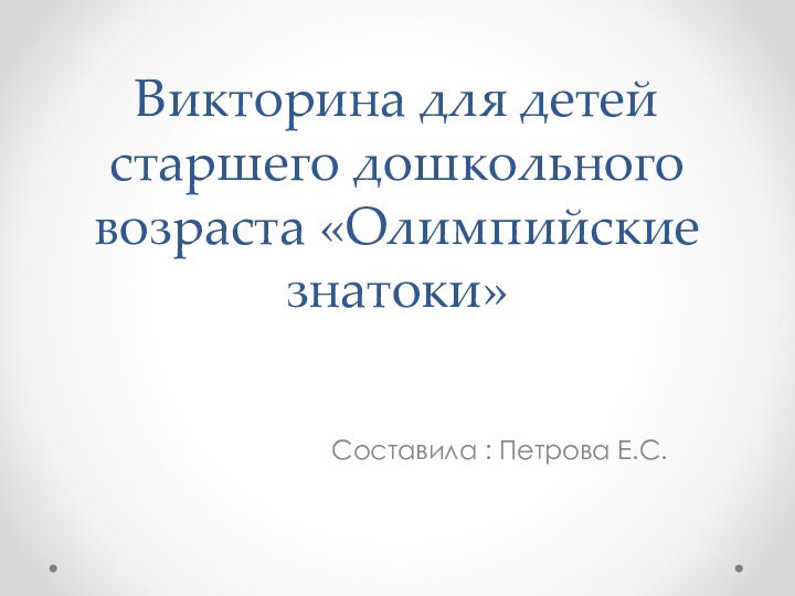 Викторина для детей старшего дошкольного возраста «Олимпийские знатоки»Составила : Петрова Е.С.