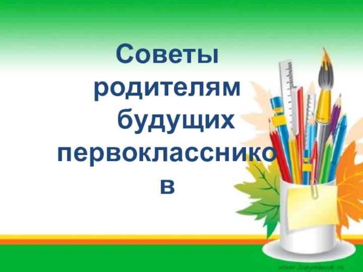 Советы родителям  будущих первоклассников