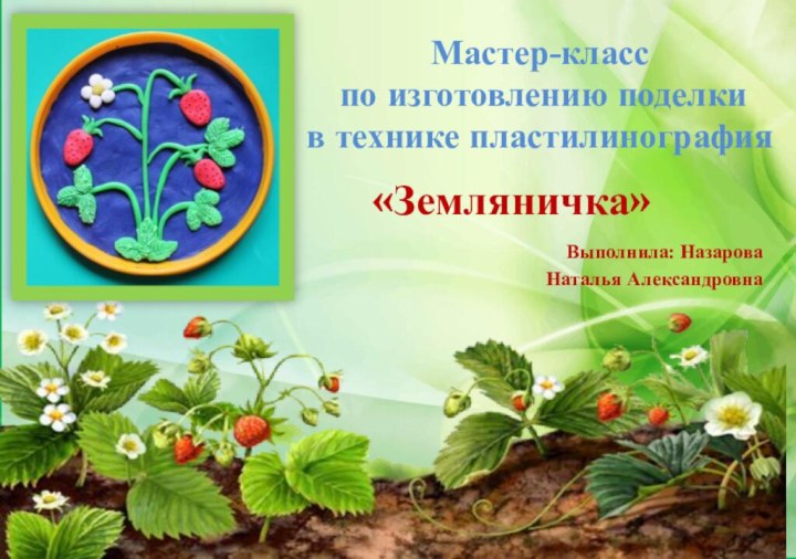 Мастер-класс   по изготовлению поделки  в технике пластилинографияВыполнила: НазароваНаталья Александровна«Земляничка»