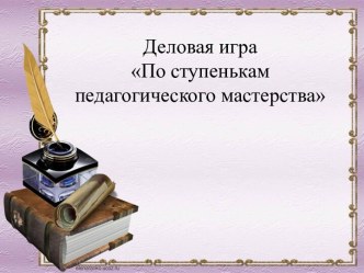 Деловая игра По ступенькам педагогического мастерства материал по теме