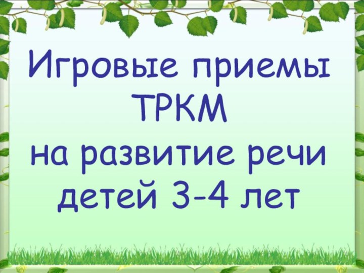 Игровые приемы ТРКМ на развитие речи детей 3-4 лет