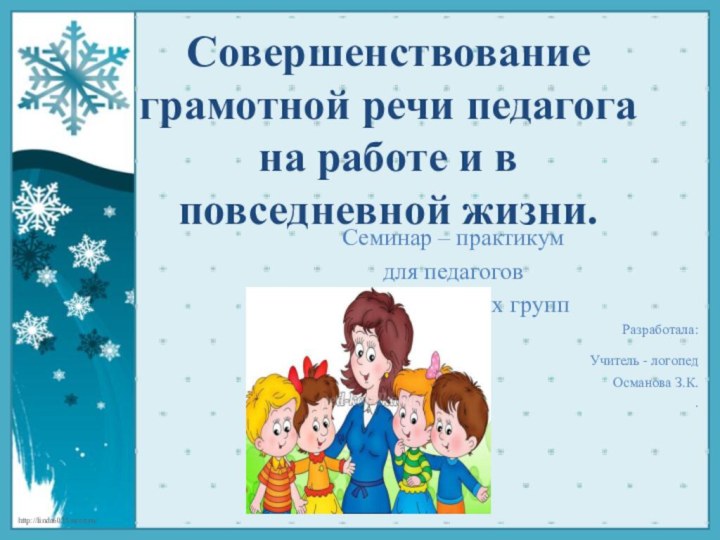 Совершенствование грамотной речи педагога  на работе и в повседневной жизни.Семинар –