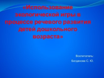 Презентация Использование экологической игры в процессе речевого развития детей дошкольного возраста презентация к уроку по развитию речи по теме