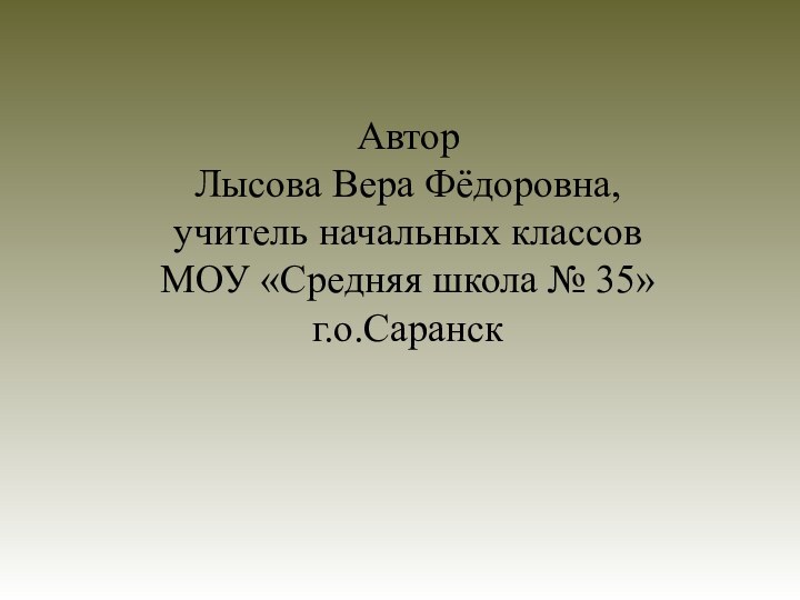 АвторЛысова Вера Фёдоровна,учитель начальных классовМОУ «Средняя школа № 35» г.о.Саранск