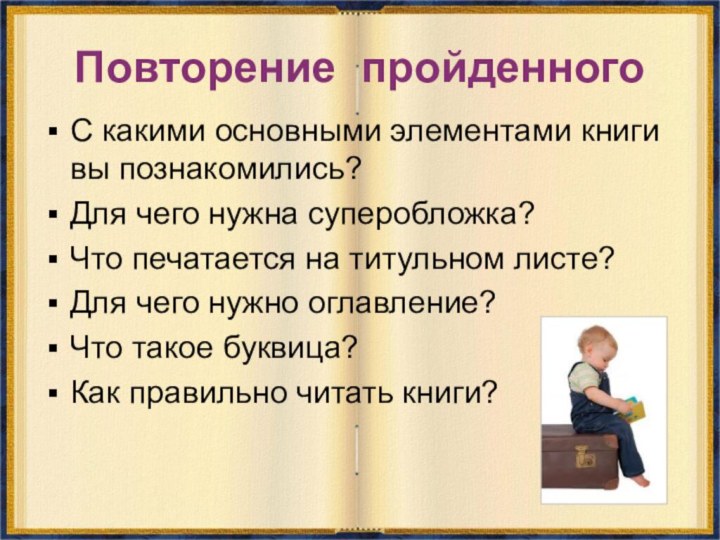 Повторение пройденногоС какими основными элементами книги вы познакомились?Для чего нужна суперобложка?Что печатается