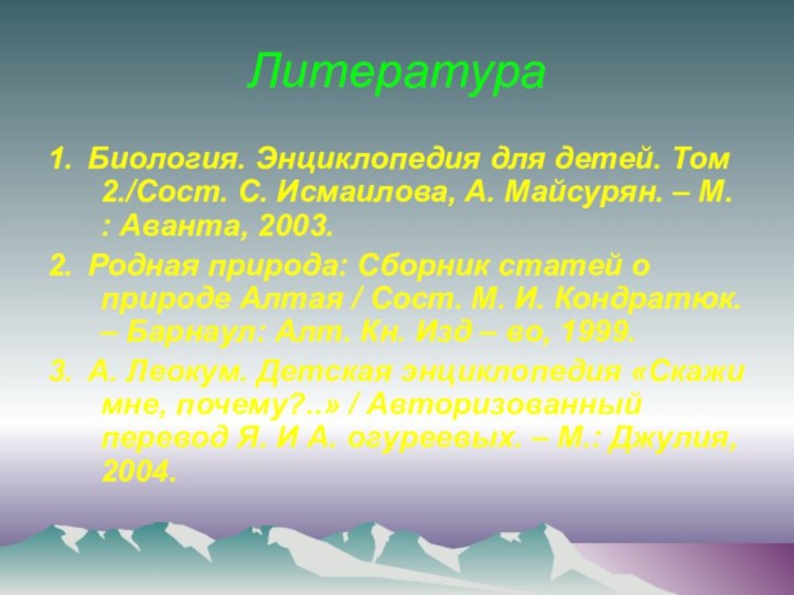 Литература1.	Биология. Энциклопедия для детей. Том 2./Сост. С. Исмаилова, А. Майсурян. – М.